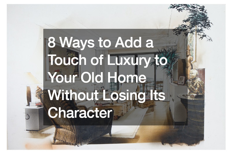 8 Ways to Add a Touch of Luxury to Your Old Home Without Losing Its Character – The Dirt Doctors